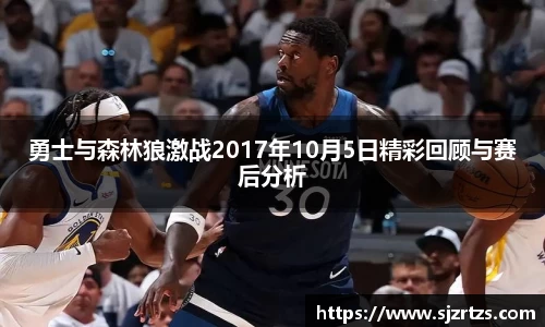 勇士与森林狼激战2017年10月5日精彩回顾与赛后分析
