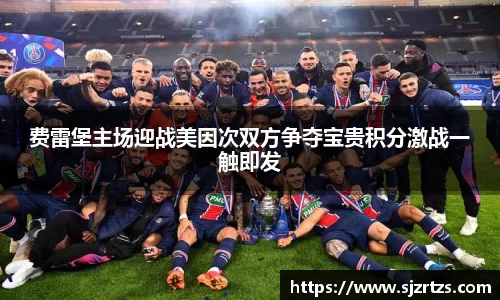 费雷堡主场迎战美因次双方争夺宝贵积分激战一触即发